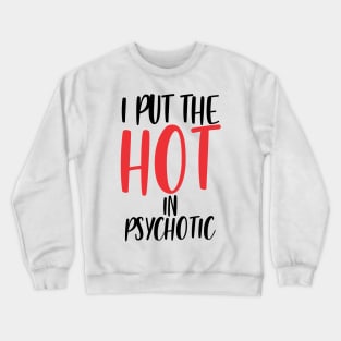 I put the hot in psychotic - Funny wife or girlfriend Crewneck Sweatshirt